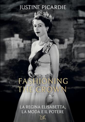 Fashioning the Crown. La regina Elisabetta, la moda e il potere - Justine Picardie - Libro Donzelli 2026, Meledonzelli | Libraccio.it