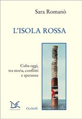 L'isola rossa. Cuba oggi, tra storia, conflitti e speranze