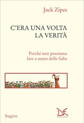 C'era una volta la verità. Perché non possiamo fare a meno delle fiabe
