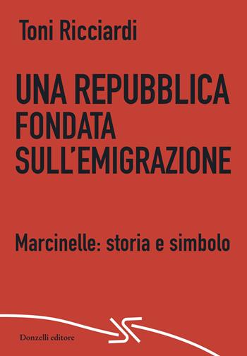 Una repubblica fondata sull'emigrazione. Marcinelle: storia e simbolo - Toni Ricciardi - Libro Donzelli 2026, Rosso e nero | Libraccio.it