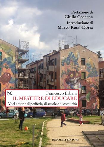 Il mestiere di educare. Voci e storie di periferie, di scuole e di comunità - Francesco Erbani - Libro Donzelli 2026, Saggi. Storia e scienze sociali | Libraccio.it
