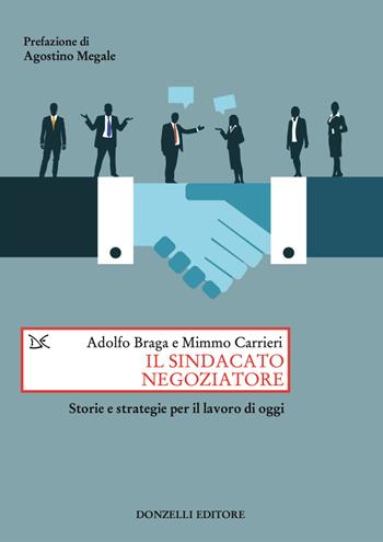 Il sindacato negoziatore. Storie e strategie per il lavoro di oggi - Adolfo Braga, Mimmo Carrieri - Libro Donzelli 2026, Saggi. Storia e scienze sociali | Libraccio.it