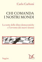 Chi comanda i nostri mondi. La notte delle élites democratiche e l'avvento dei nuovi tiranni