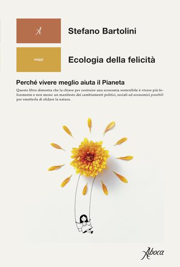 Ecologia della felicità. Perché vivere meglio aiuta il Pianeta - Stefano Bartolini - Libro Aboca Edizioni 2021, Saggi | Libraccio.it