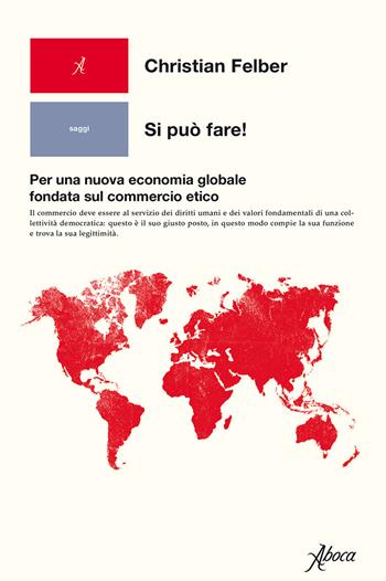 Si può fare! Per una nuova economia globale fondata sul commercio etico - Christian Felber - Libro Aboca Edizioni 2020 | Libraccio.it