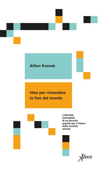 Idee per rimandare la fine del mondo. L'identità esemplare di un piccolo popolo per il futuro delle società umane - Ailton Krenak - Libro Aboca Edizioni 2020 | Libraccio.it