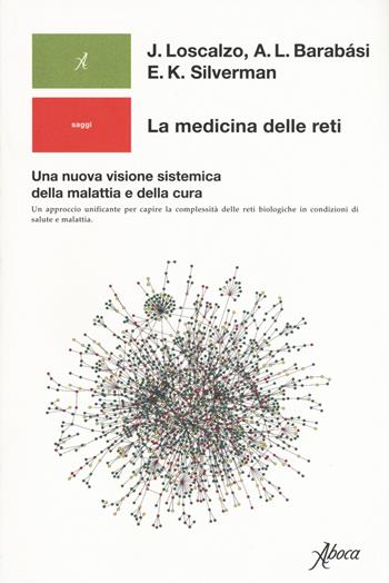 La medicina delle reti. Una nuova visione sistemica della malattia e della cura - Joseph Loscalzo, Edwin K. Silverman, Albert­László Barabási - Libro Aboca Edizioni 2020, Saggi | Libraccio.it