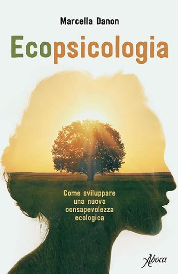 Ecopsicologia. Come sviluppare una nuova consapevolezza ecologica - Marcella Danon - Libro Aboca Edizioni 2020 | Libraccio.it