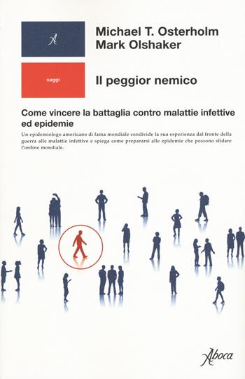 Il peggior nemico. Come vincere la battaglia contro malattie infettive ed epidemie - Michael T. Osterholm, Mark Olshaker - Libro Aboca Edizioni 2020, Human ecology. Saggi | Libraccio.it