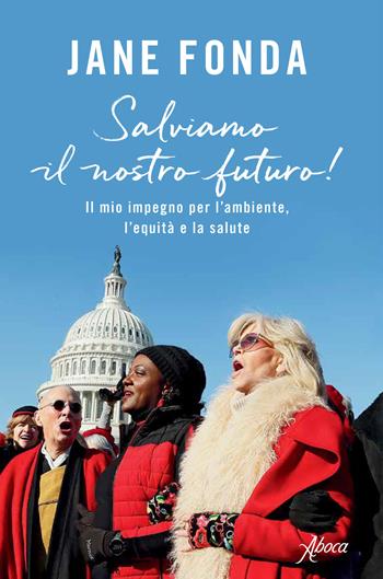 Salviamo il nostro futuro! Il mio impegno per l'ambiente, l'equità e la salute - Jane Fonda - Libro Aboca Edizioni 2020 | Libraccio.it