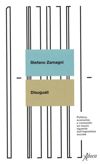 Disuguali. Politica, economia e comunità: un nuovo sguardo sull'ingiustizia sociale - Stefano Zamagni - Libro Aboca Edizioni 2020 | Libraccio.it