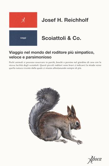 Scoiattoli & co. Viaggio nel mondo del roditore più simpatico, veloce e parsimonioso - Josef H. Reichholf - Libro Aboca Edizioni 2021 | Libraccio.it