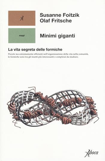 Minimi giganti la vita segreta delle formiche - Susanne Foitzik, Olaf Fritsche - Libro Aboca Edizioni 2020 | Libraccio.it