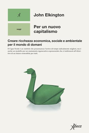 Per un nuovo capitalismo. Creare ricchezza economica, sociale e ambientale per il mondo di domani - John Elkington - Libro Aboca Edizioni 2021 | Libraccio.it