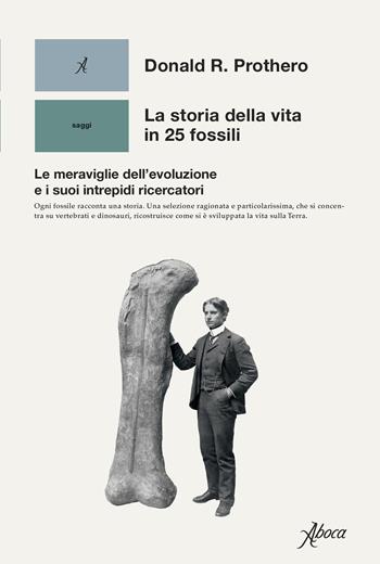 La storia della vita in 25 fossili. Le meraviglie dell'evoluzione e i suoi intrepidi ricercatori - Donald R. Prothero - Libro Aboca Edizioni 2021 | Libraccio.it