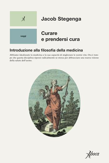 Curare e prendersi cura. Introduzione alla filosofia della medicina - Jacob Stegenga - Libro Aboca Edizioni 2021 | Libraccio.it