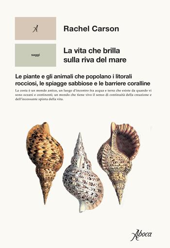La vita che brilla sulla riva del mare. Le piante e gli animali che popolano i litorali rocciosi, le spiagge sabbiose e le barriere coralline - Rachel Carson - Libro Aboca Edizioni 2022, Saggi | Libraccio.it