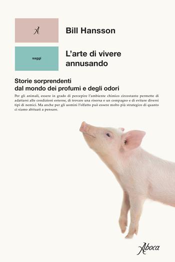 L'arte di vivere annusando. Storie sorprendenti dal mondo dei profumi e degli odori - Bill S. Hansson - Libro Aboca Edizioni 2022, Saggi | Libraccio.it