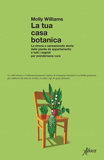 La tua casa botanica. La strana e sensazionale storia delle piante da appartamento e tutti i segreti per prendersene cura - Molly Williams - Libro Aboca Edizioni 2023 | Libraccio.it