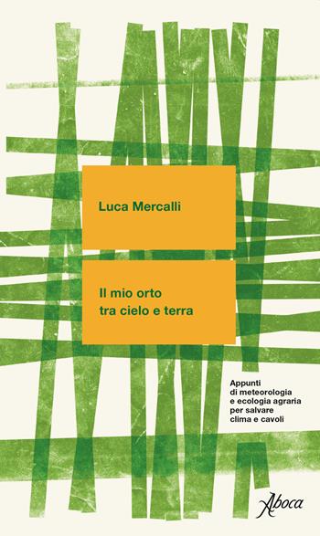 Il mio orto tra cielo e terra. Appunti di meteorologia e ecologia agraria per salvare clima e cavoli. Nuova ediz. - Luca Mercalli - Libro Aboca Edizioni 2022 | Libraccio.it