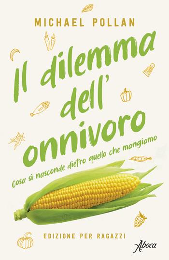 Il dilemma dell'onnivoro. Cosa si nasconde dietro quello che mangiamo - Michael Pollan - Libro Aboca Edizioni 2022 | Libraccio.it