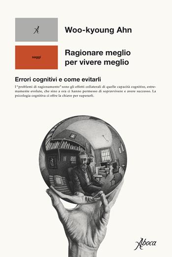 Ragionare meglio per vivere meglio. Errori cognitivi e come evitarli - Woo-kyoung Ahn - Libro Aboca Edizioni 2023 | Libraccio.it