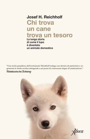 Chi trova un cane trova un tesoro. La lunga storia di come il lupo è diventato un animale domestico - Josef H. Reichholf - Libro Aboca Edizioni 2023 | Libraccio.it