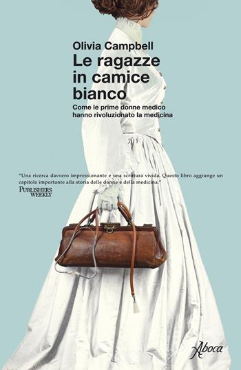 Le ragazze in camice bianco. Come le prime donne medico hanno rivoluzionato la medicina - Olivia Campbell - Libro Aboca Edizioni 2023 | Libraccio.it