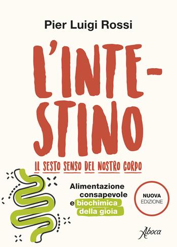 L'intestino. Il sesto senso del nostro corpo. Alimentazione consapevole e biochimica della gioia. Nuova ediz. - Pier Luigi Rossi - Libro Aboca Edizioni 2023 | Libraccio.it