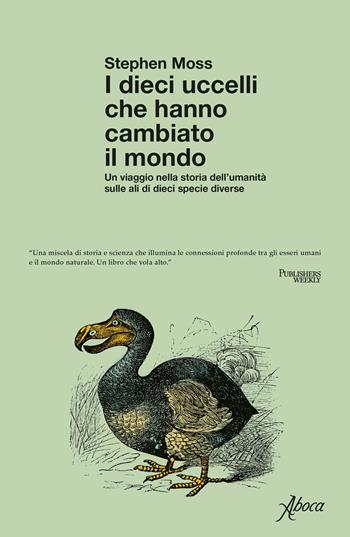 I dieci uccelli che hanno cambiato il mondo. Un viaggio nella storia dell'umanità sulle ali di dieci specie diverse - Stephen J. Moss - Libro Aboca Edizioni 2023 | Libraccio.it