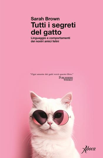 Tutti i segreti del gatto. Linguaggio e comportamenti dei nostri amici felini - Sarah Brown - Libro Aboca Edizioni 2023 | Libraccio.it