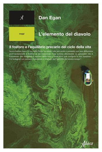 L'elemento del diavolo. Il fosforo e l’equilibrio precario del ciclo della vita - Dan Egan - Libro Aboca Edizioni 2024 | Libraccio.it