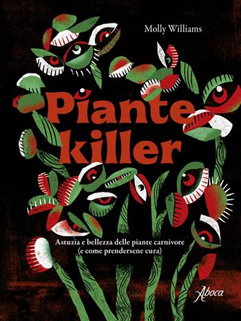Piante killer. Astuzia e bellezza delle piante carnivore - Molly Williams - Libro Aboca Edizioni 2024 | Libraccio.it