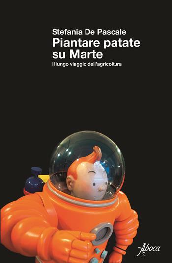 Piantare patate su Marte. Il lungo viaggio dell'agricoltura - Stefania De Pascale - Libro Aboca Edizioni 2024 | Libraccio.it
