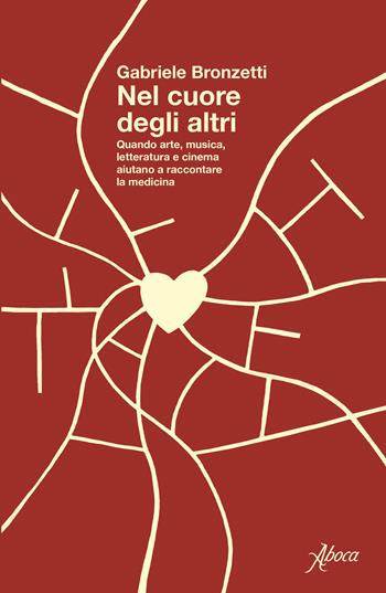 Nel cuore degli altri. Quando arte, musica, letteratura e cinema aiutano a raccontare la medicina - Gabriele Bronzetti - Libro Aboca Edizioni 2024, Saggi | Libraccio.it