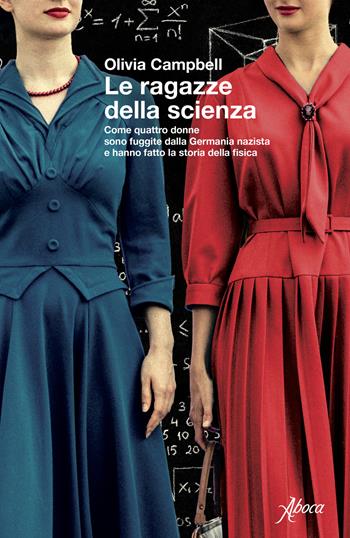 Le ragazze della scienza. Come quattro donne sono fuggite dalla Germania Nazista e hanno fatto la storia della fisica - Olivia Campbell - Libro Aboca Edizioni 2025 | Libraccio.it