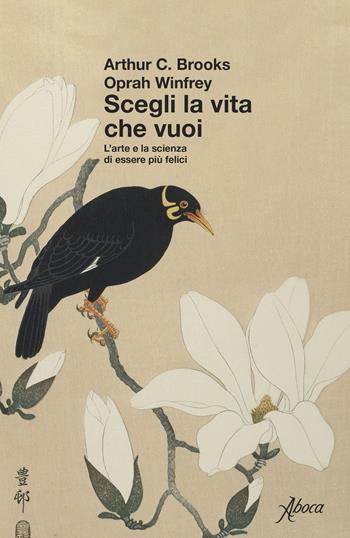 Scegli la vita che vuoi. L'arte e la scienza di essere più felici - Arthur C. Brooks, Oprah Winfrey - Libro Aboca Edizioni 2025 | Libraccio.it