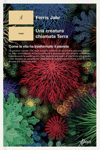 Una creatura chiamata Terra. Come la vita ha trasformato il pianeta - Ferris Jabr - Libro Aboca Edizioni 2025, Saggi | Libraccio.it