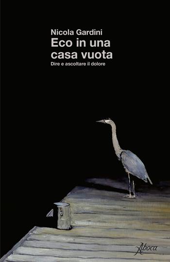 Eco in una casa vuota. Dire e ascoltare il dolore - Nicola Gardini - Libro Aboca Edizioni 2025 | Libraccio.it