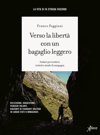 Verso la libertà con un bagaglio leggero. Andare per sentieri, viottoli e strade di campagna - Franco Faggiani - Libro Aboca Edizioni 2025 | Libraccio.it