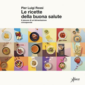 Le ricette della buona salute. Il piacere di un'alimentazione consapevole - Pier Luigi Rossi - Libro Aboca Edizioni 2025 | Libraccio.it