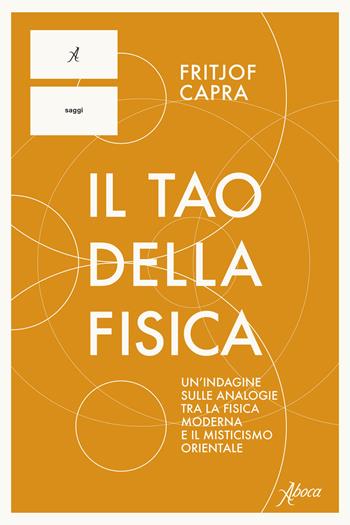 Il Tao della fisica. Un'indagine sulle analogie tra la fisica moderna e il misticismo orientale - Fritjof Capra - Libro Aboca Edizioni 2025, Saggi | Libraccio.it