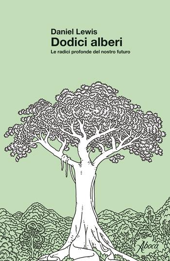 Dodici alberi. Le radici profonde del nostro futuro - Daniel Lewis - Libro Aboca Edizioni 2025 | Libraccio.it