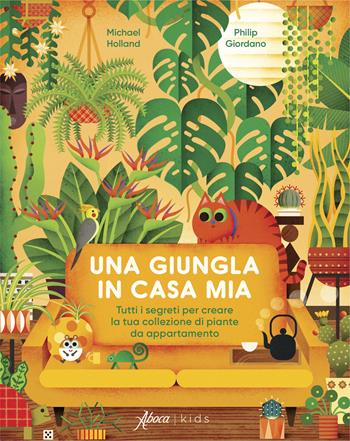 Una giungla in casa mia. Tutti i segreti per creare la tua collezione di piante da appartamento. Ediz. a colori - Michael Holland, Giordano - Libro Aboca Edizioni 2025, Aboca kids | Libraccio.it