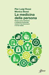 La medicina della persona. Scopri come nutrizione e medicina funzionale creano il tuo benessere e la tua salute