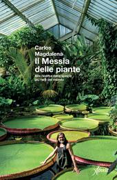 Il messia delle piante. Alla ricerca delle specie più rare del mondo. Nuova ediz.