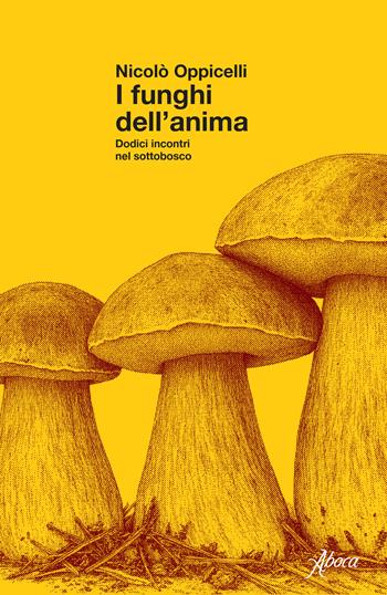 I funghi dell'anima. Dodici incontri nel sottobosco - Nicolò Oppicelli - Libro Aboca Edizioni 2026 | Libraccio.it