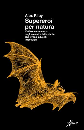 Supereroi per natura. L’affascinante storia degli animali e delle piante che vivono in luoghi impossibili - Alex Riley - Libro Aboca Edizioni 2026 | Libraccio.it