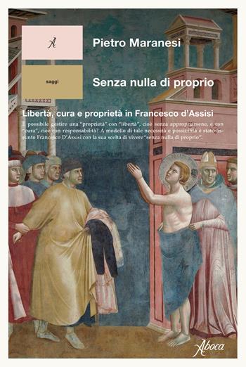 Senza nulla di proprio. Libertà, cura e proprietà in Francesco d’Assisi - Pietro Maranesi - Libro Aboca Edizioni 2026, Human ecology. Saggi | Libraccio.it