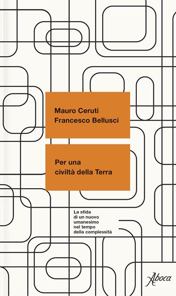 Per una civiltà della terra. La sfida di un nuovo umanesimo nel tempo della complessità - Mauro Ceruti, Francesco Bellusci - Libro Aboca Edizioni 2026, Saggi | Libraccio.it